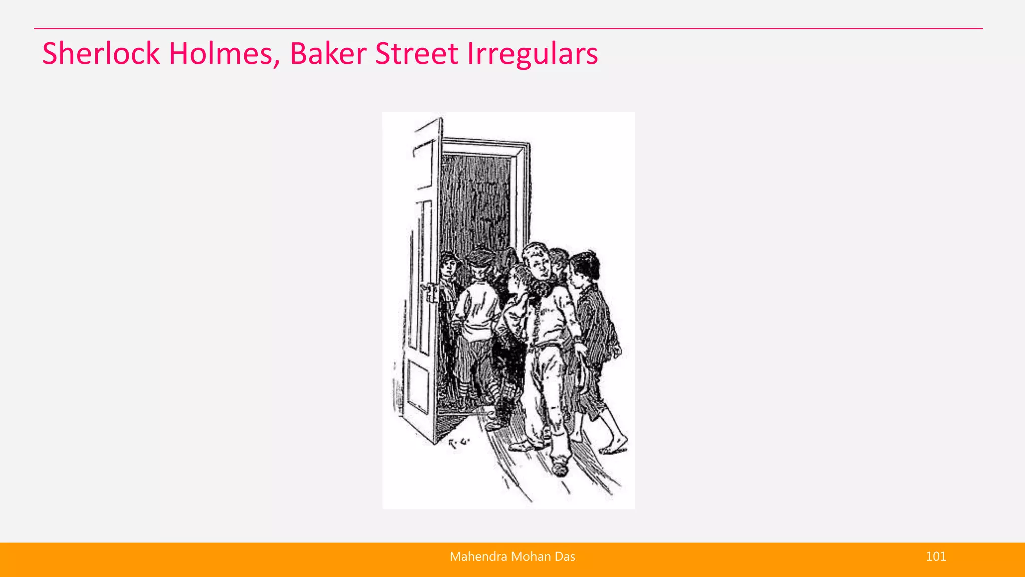 Mahendra Mohan Das 101
Sherlock Holmes, Baker Street Irregulars
 