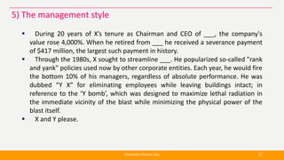  During 20 years of X’s tenure as Chairman and CEO of ___, the company's
value rose 4,000%. When he retired from ___ he r...