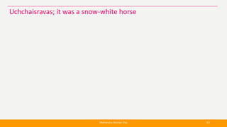 Mahendra Mohan Das 83
Uchchaisravas; it was a snow-white horse
 