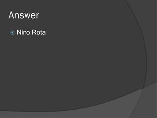 Answer
 Nino Rota
 