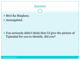 Answer
 Biwi Ka Maqbara.
 Aurangabad.

 You seriously didn‟t think that I‟d give the picture of

Tajmahal for you to identify, did you?

Mahendra Mohan Das

 