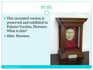 D) ID.
 This recreated version is

preserved and exhibited in
Palazzo Vecchio, Florence.
What is this?
 Hint: Florence.

Mahendra Mohan Das

 