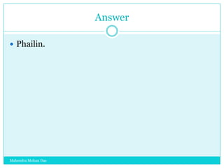 Answer
 Phailin.

Mahendra Mohan Das

 