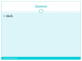 Answer
 xkcd.

Mahendra Mohan Das

 