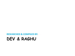 DEV & RAGHU
RESEARCHED & COMPILED BY:
 