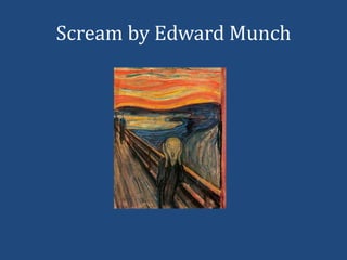 Scream by Edward Munch
 