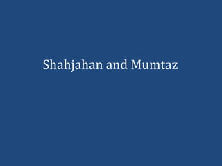 Shahjahan and Mumtaz
 