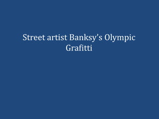 Street artist Banksy’s Olympic
            Grafitti
 
