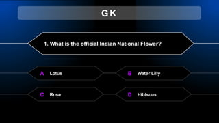 1. What is the official Indian National Flower?
Lotus
A Water Lilly
B
Rose
C Hibiscus
D
GK
 