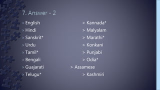 › English > Kannada*
› Hindi > Malyalam
› Sanskrit* > Marathi*
› Urdu > Konkani
› Tamil* > Punjabi
› Bengali > Odia*
› Guajarati > Assamese
› Telugu* > Kashmiri
 