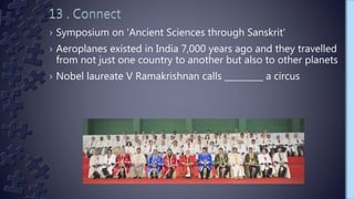 › Symposium on 'Ancient Sciences through Sanskrit'
› Aeroplanes existed in India 7,000 years ago and they travelled
from not just one country to another but also to other planets
› Nobel laureate V Ramakrishnan calls _________ a circus
 
