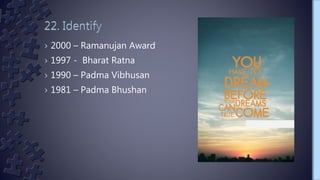 › 2000 – Ramanujan Award
› 1997 - Bharat Ratna
› 1990 – Padma Vibhusan
› 1981 – Padma Bhushan
 