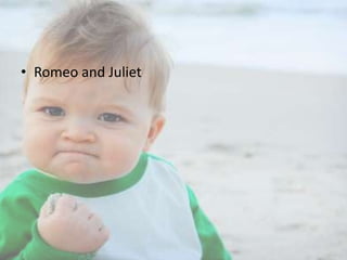 • Romeo and Juliet

 