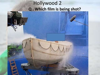 Hollywood 2
Q . Which film is being shot?

 