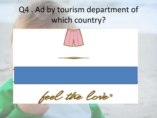 Q4 . Ad by tourism department of
which country?

 