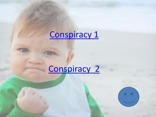 Conspiracy 1

Conspiracy 2

 