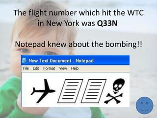 The flight number which hit the WTC
in New York was Q33N
Notepad knew about the bombing!!

 