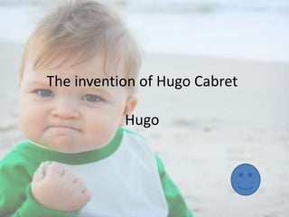 The invention of Hugo Cabret
Hugo

 