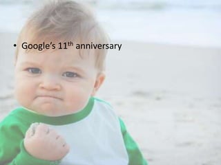 • Google’s 11th anniversary

 