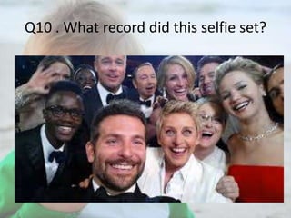 Q10 . What record did this selfie set?

 