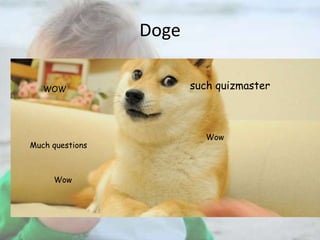 Doge
WOW

Much questions

Wow

such quizmaster

Wow

 