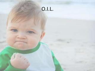 O.I.L.

 