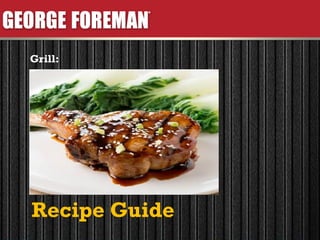 Recipe Guide
Grill:
 