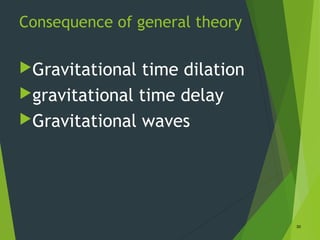 Consequence of general theory
Gravitational time dilation
gravitational time delay
Gravitational waves
30
 
