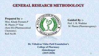 Prepared by :-
Miss. Khade Poonam.P
M. Pharm 2nd Year
(Sem III) (Pharmaceutical
Chemistry).
Roll No.06
Guided By :-
Prof. J. B. Wadekar
M. Pharm (Pharmacognosy)
Dr. Vithalrao Vikhe Patil Foundation’s
College of Pharmacy
Ahmednagar
(2019-2020) 1
 