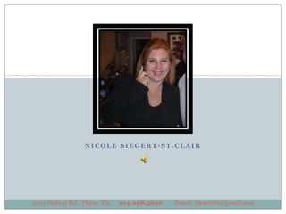 Nicole Siegert-St.Clair 7500 Bishop Rd., Plano, TX   	 214.228.5636	Email: SiegertN@gmail.com 