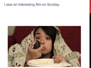 I saw an interesting film on Sunday.
 