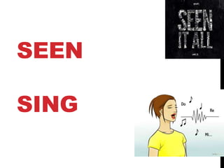 SEEN
SING
 