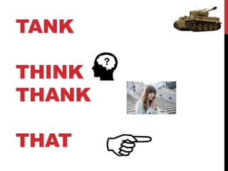 TANK
THINK
THANK
THAT
 
