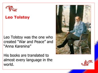 Leo Tolstoy Leo Tolstoy was the one who created “War and Peace” and “Anna Karenina” His books are translated to almost every language in the world.  