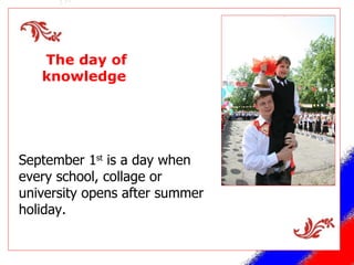 September 1 st  is a day when every school, collage or university opens after summer holiday. The day of knowledge  