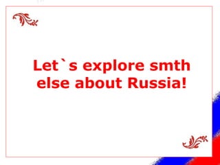 Let`s explore smth else about Russia! 