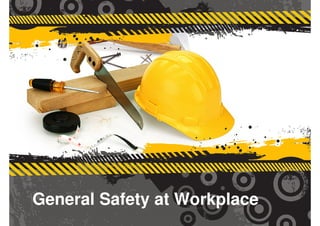 General Safety at Workplace
General Safety at Workplace
 