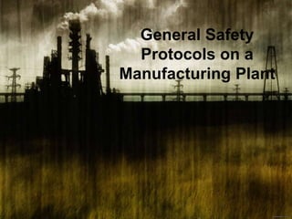 General Safety 
Protocols on a 
Manufacturing Plant 
 