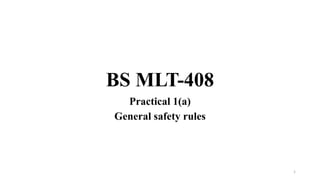 BS MLT-408
Practical 1(a)
General safety rules
1
 