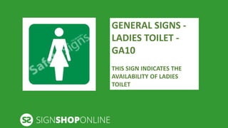 GENERAL SIGNS - 
LADIES TOILET - 
GA10 
THIS SIGN INDICATES THE 
AVAILABILITY OF LADIES 
TOILET 
 
