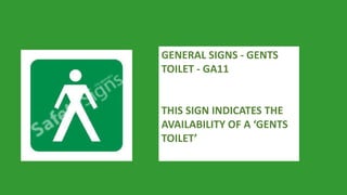 GENERAL SIGNS - GENTS 
TOILET - GA11 
THIS SIGN INDICATES THE 
AVAILABILITY OF A ‘GENTS 
TOILET’ 
 