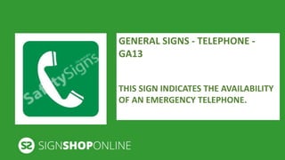 GENERAL SIGNS - TELEPHONE - 
GA13 
THIS SIGN INDICATES THE AVAILABILITY 
OF AN EMERGENCY TELEPHONE. 
 
