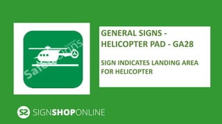 GENERAL SIGNS - 
HELICOPTER PAD - GA28 
SIGN INDICATES LANDING AREA 
FOR HELICOPTER 
 