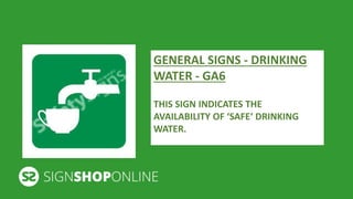 GENERAL SIGNS - DRINKING 
WATER - GA6 
THIS SIGN INDICATES THE 
AVAILABILITY OF ‘SAFE‘ DRINKING 
WATER. 
 
