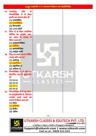 अ त ो री #19 (सामा य व ान एवं ौ ो गक )
:: 4 ::
46. थायरॉइड ं थ से
न न ल खत म से कस
हाम न का ावण होता है?
(1) थायमो सन
(2) थायरॉ सन
(3) पैराथाम न
(4) a व b दोन
47. न न म से कस काब नक
यौ गक का उपयोग वर,
दद, जलन क
े उपचार म
कया जाता है?
(1) डाइ लोरोमेथेन
(2) ए प रन
(3) लोरोबे जन
(4) उपयु सभी
48. व का थम मानव न मत
उप ह कौन-सा था?
(1) आयभ
(2) पूत नक-I
(3) पूत नक-II
(4) अपोला-II
49. न न ल खत म से कौन-सा
वटा मन जल म घुलनशील
है?
(1) Vit-A
(2) Vit-D
(3) Vit-C
(4) Vit-K
50. न न ल खत म से वह कौन-
सा हाइ ोकाबन है, जसका
उपयोग क चे फल को
पकाने म कया जाता है?
(1) मेथेन
(2) ए थलीन
(3) बजीन
(4) ोपेन
 