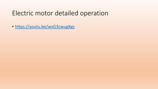 Electric motor detailed operation
• https://youtu.be/wxG3cwugXgs
 