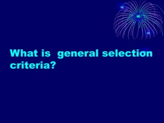 What is general selection
criteria?
 