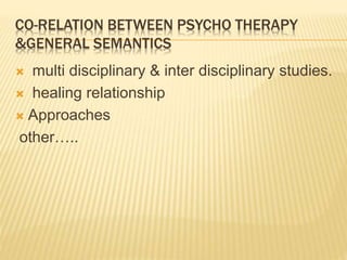 CO-RELATION BETWEEN PSYCHO THERAPY
&GENERAL SEMANTICS
multi disciplinary & inter disciplinary studies.
healing relationship
Approaches
other…..