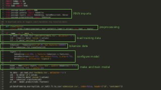 RNN imports
preprocessing
make and train model
tokenize data
load training data
configure model
 