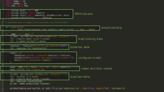 RNN imports
preprocessing
load test data
make and train model
tokenize data
load training data
configure model
 